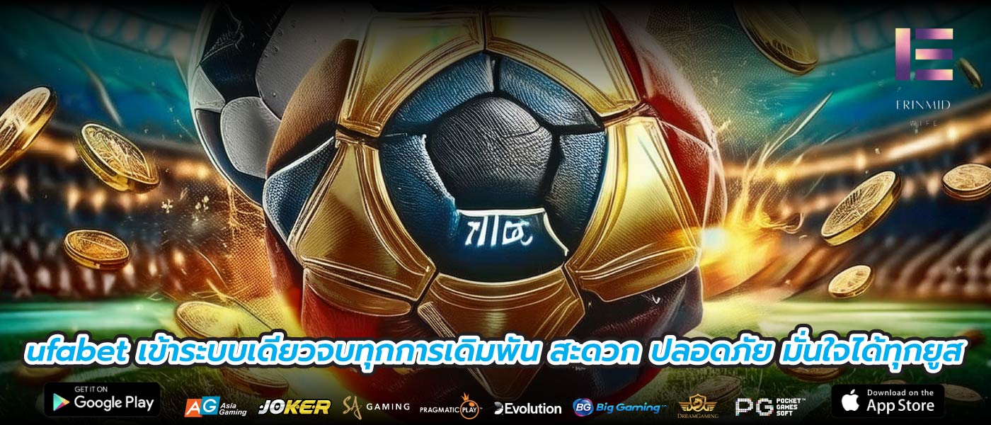 ufabet เข้าระบบเดียวจบทุกการเดิมพัน สะดวก ปลอดภัย มั่นใจได้ทุกยูส